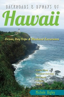 Backroads & Byways of Hawaii: Drives, Day Trips & Weekend Excursions by Bigley, Michele