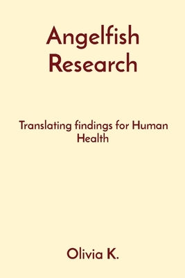 Angelfish Research: Translating findings for Human Health by K, Olivia
