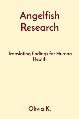 Angelfish Research: Translating findings for Human Health by K, Olivia