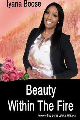 Beauty Within The Fire by Boose, Iyana