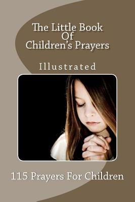 The Little Book Of Children's Prayers (Illustrated): 115 Prayers For Children by Schmidli, Ronald J.