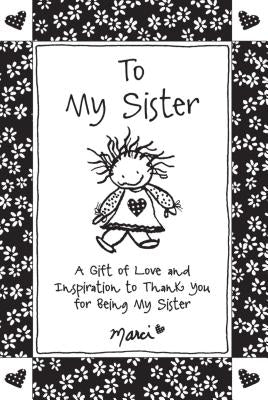 To My Sister: A Gift of Love and Inspiration to Thank You for Being My Sister by Marci