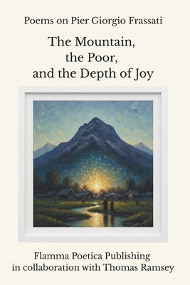 Poems on Pier Giorgio Frassati: The Mountain, the Poor, and the Depth of Joy by Ramsey, Thomas