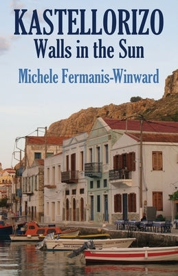 Kastellorizo: Walls in the Sun by Fermanis-Winward, Michele