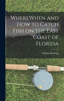 WhereWhen and how to Catch Fish on the East Coast of Florida by Gregg, William H.