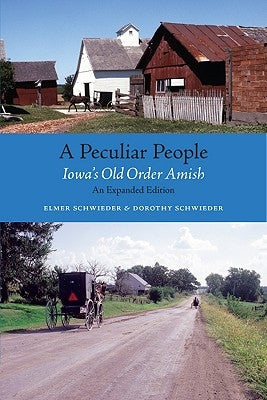 A Peculiar People: Iowa's Old Order Amish by Schwieder, Elmer
