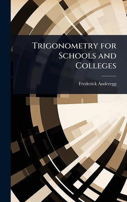 Trigonometry for Schools and Colleges by Anderegg, Frederick