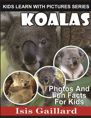Koalas: Photos and Fun Facts for Kids by Gaillard, Isis