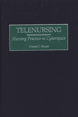 Telenursing: Nursing Practice in Cyberspace by Sharpe, Charles C.