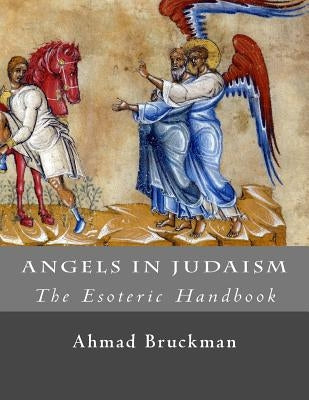 Angels in Judaism (The Esoteric Handbook) by Bruckman, Ahmad