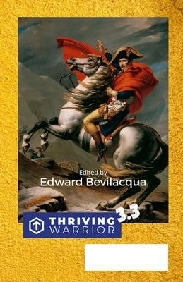 Thriving Warrior 3.3: Empowering the Human Spirit by Bevilacqua, Edward