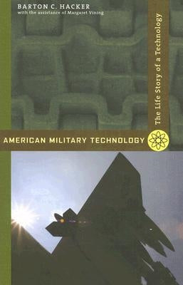 American Military Technology: The Life Story of a Technology by Hacker, Barton C.