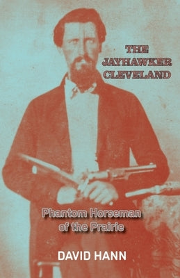 The Jayhawker Cleveland: Phantom Horseman of the Prairie by Hann, David