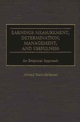 Earnings Measurement, Determination, Management, and Usefulness: An Empirical Approach by Riahi-Belkaoui, Ahmed