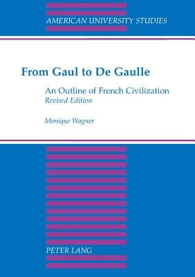 From Gaul to de Gaulle: An Outline of French Civilization by Wagner, Monique