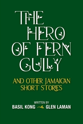 The Hero of Fern Gully and Other Jamaican Short Stories (Paperback) by Kong, Basil