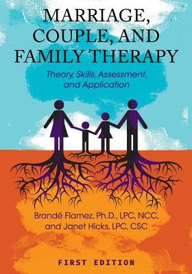 Marriage, Couple, and Family Therapy: Theory, Skills, Assessment, and Application by Flamez, Brandé