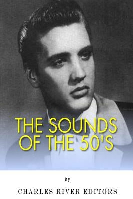 The Sounds of the '50s by Charles River Editors