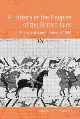 A History of the Peoples of the British Isles: From Prehistoric Times to 1688 by Stanford Lehmberg