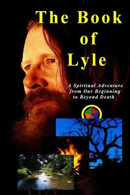 The Book of Lyle: A Spiritual Adventure from Our Beginning to Beyond Death by Lyle, Daniel Basil