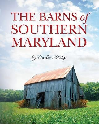 The Barns of Southern Maryland by Sharp, J. Carlton