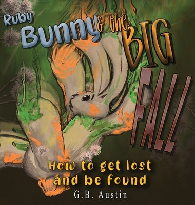 Ruby Bunny and The Big Fall: How to Get Lost and Be Found by Austin, George B.