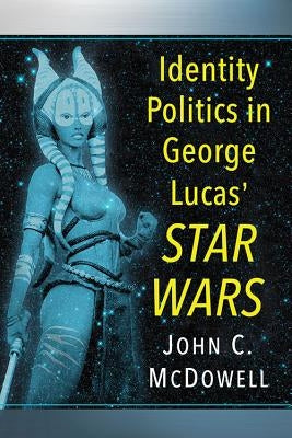 Identity Politics in George Lucas' Star Wars by McDowell, John C.