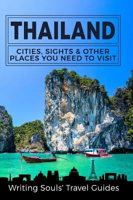 Thailand: Cities, Sights & Other Places You Need To Visit by Travel Guides, Writing Souls