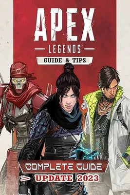 Apex Legends Latest Guide [Update 2023]: Tips, Tricks, Strategies and More ! by John Howells
