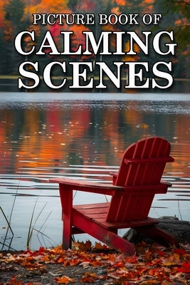 Calming Scenes: Picture Books For Adults With Dementia And Alzheimers Patients - Beautiful Photos Of Seasonal Country Scene, Nature La by Caldwell, Ella