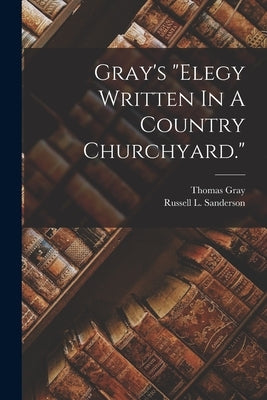 Gray's "elegy Written In A Country Churchyard." by Gray, Thomas