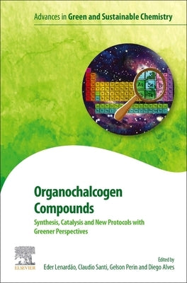 Organochalcogen Compounds: Synthesis, Catalysis and New Protocols with Greener Perspectives by Lenardão, Eder João