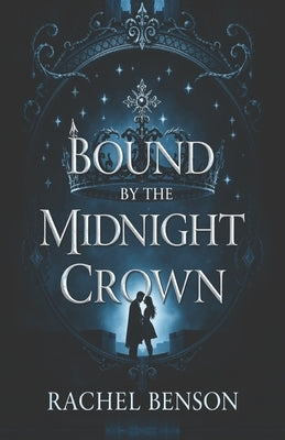 Bound by the Midnight Crown: A Dark Fantasy Romance by Benson, Rachel