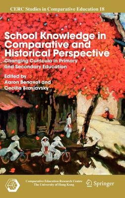 School Knowledge in Comparative and Historical Perspective: Changing Curricula in Primary and Secondary Education by Benavot, Aaron