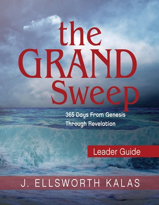 The Grand Sweep Leader Guide: 365 Days from Genesis Through Revelation by Kalas, J. Ellsworth