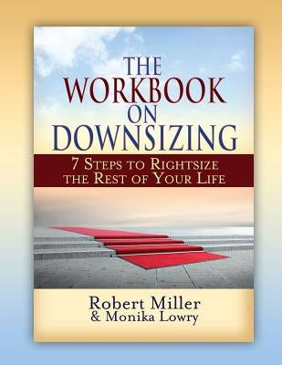 The Workbook on Downsizing: 7 Steps to Rightsize the Rest of Your Life by Miller, Robert