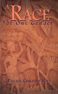 A Race of One Gender by Igwe, Paschal Chikanele