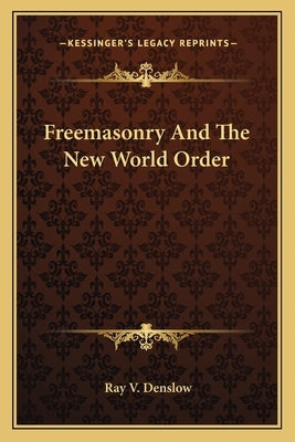 Freemasonry And The New World Order by Denslow, Ray V.