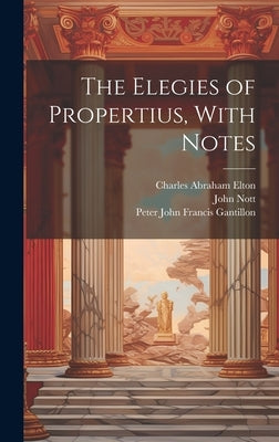 The Elegies of Propertius, With Notes by Propertius, Sextus