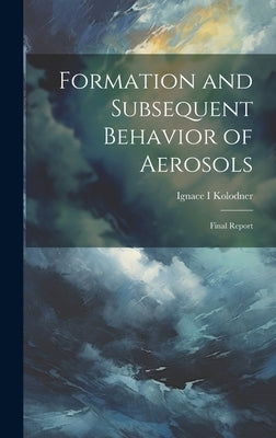 Formation and Subsequent Behavior of Aerosols; Final Report by Kolodner, Ignace