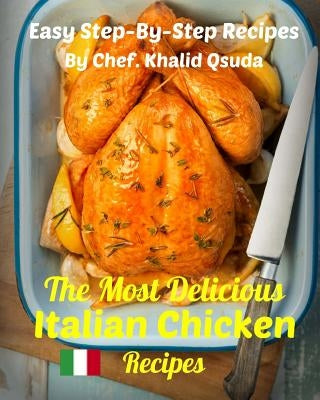 The Most Delicious Italian Chicken Recipes: Easy Step-By-Step Recipes by Qsuda, Abdullah Assaid
