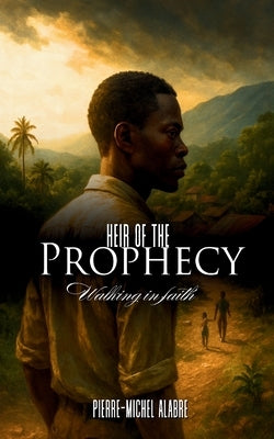 Heir of the Prophecy: Walking in faith by Alabre, Pierre-Michel