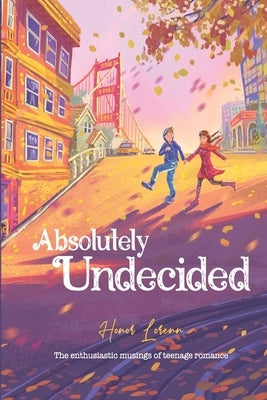 Absolutely Undecided: The enthusiastic musings of teenage romance by Lorenn, Honor