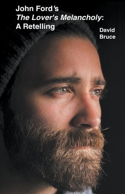 John Ford's The Lover's Melancholy: A Retelling by Bruce, David