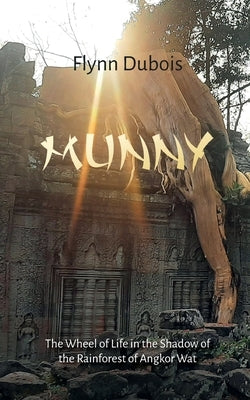 Munny: The Wheel of Life in the Shadow of the Rainforest of Angkor Wat by DuBois, Flynn
