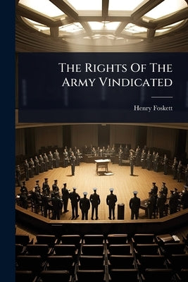 The Rights Of The Army Vindicated by Foskett, Henry