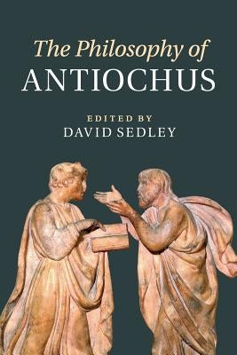 The Philosophy of Antiochus by Sedley, David