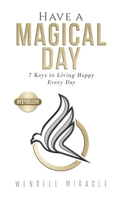 Have a Magical Day: 7 Keys to Living Happy Every Day by Miracle, Wendell