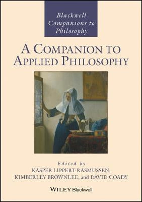 A Companion to Applied Philosophy by Lippert-Rasmussen, Kasper