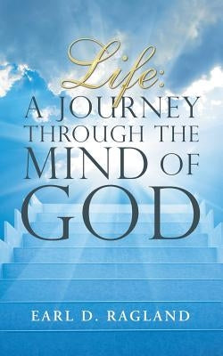 Life: A Journey Through the Mind of God by Ragland, Earl D.